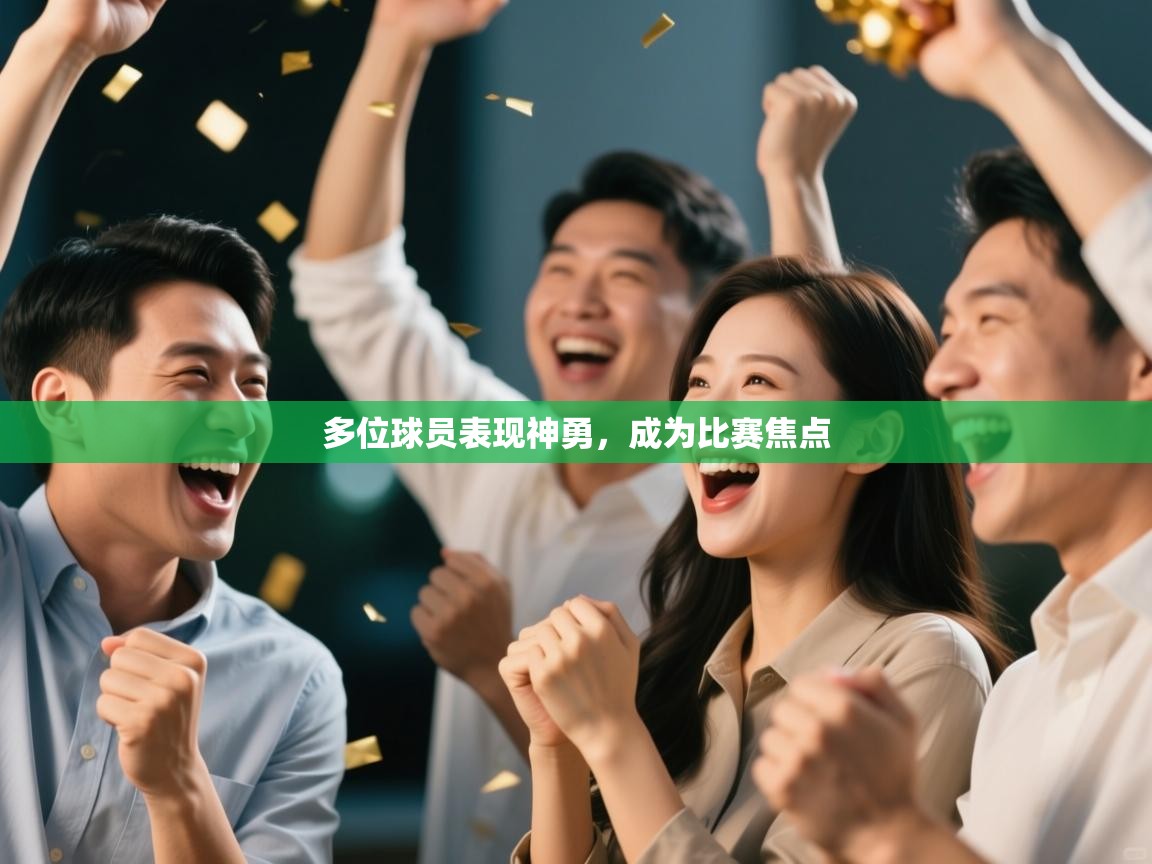 多位球员表现神勇,成为比赛焦点 第2张